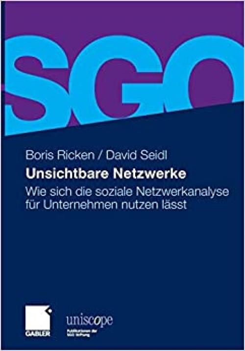 Unsichtbare Netzwerke: Wie sich die soziale Netzwerkanalyse für Unternehmen nutzen lässt (uniscope. Publikationen der SGO Stiftung) (German Edition)