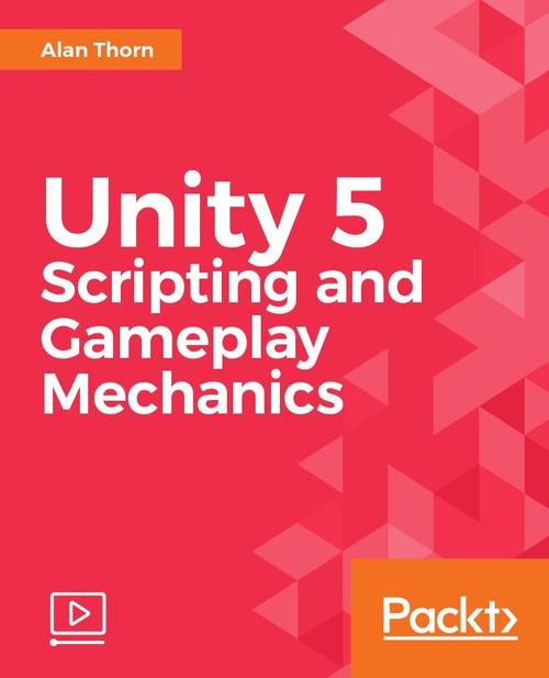 Oreilly - Unity 5 Scripting and Gameplay Mechanics