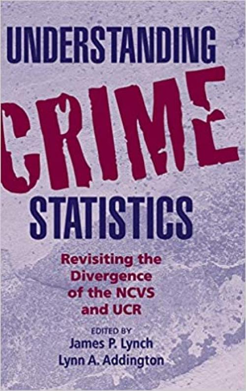 Understanding Crime Statistics: Revisiting the Divergence of the NCVS and the UCR (Cambridge Studies in Criminology)
