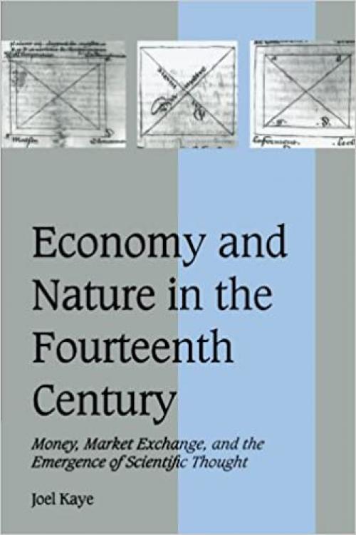 Economy and Nature in the Fourteenth Century: Money, Market Exchange, and the Emergence of Scientific Thought (Cambridge Studies in Medieval Life and Thought: Fourth Series)