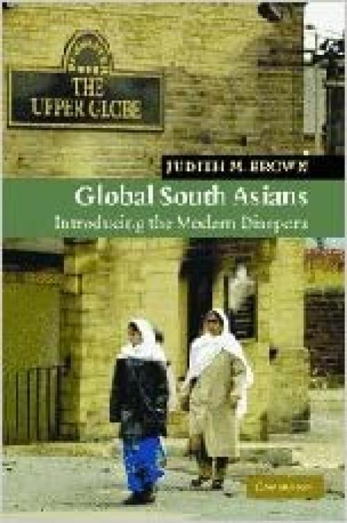 Global South Asians: Introducing the modern Diaspora (New Approaches to Asian History, Series Number 1)