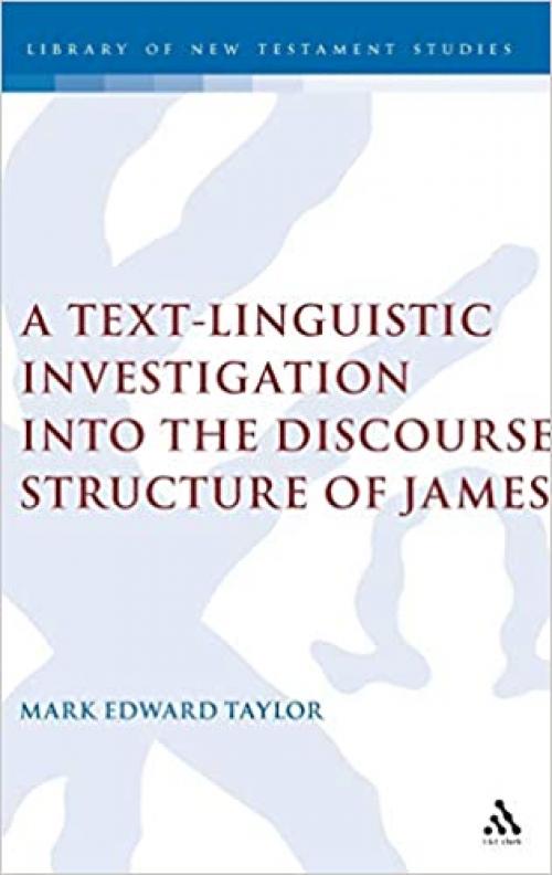 A Text-Linguistic Investigation into the Discourse Structure of James (The Library of New Testament Studies)