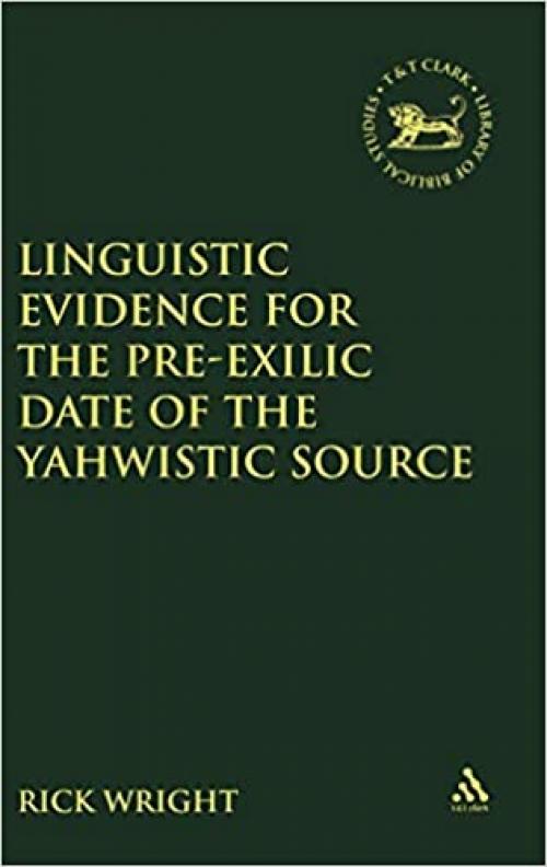 Linguistic Evidence for the Pre-exilic Date of the Yahwistic Source (The Library of Hebrew Bible/Old Testament Studies)