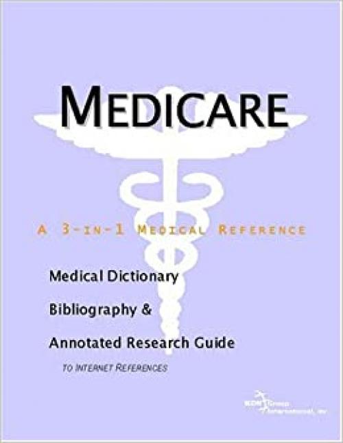 Medicare - A Medical Dictionary, Bibliography, and Annotated Research Guide to Internet References