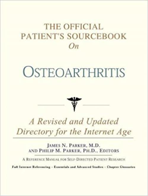The Official Patient's Sourcebook on Osteoarthritis: A Revised and Updated Directory for the Internet Age
