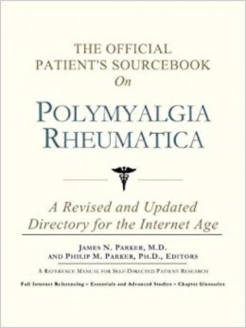 The Official Patient's Sourcebook on Polymyalgia Rheumatica: A Revised and Updated Directory for the Internet Age