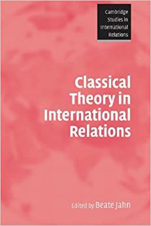 Classical Theory in International Relations (Cambridge Studies in International Relations)