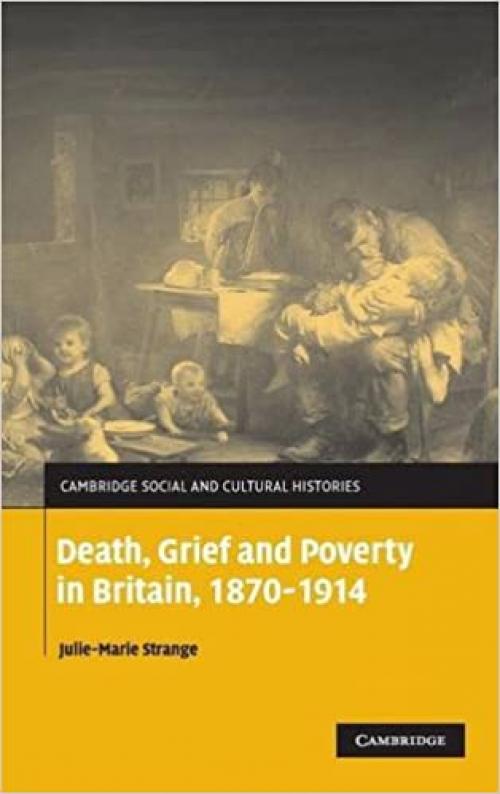 Death, Grief and Poverty in Britain, 1870-1914 (Cambridge Social and Cultural Histories)
