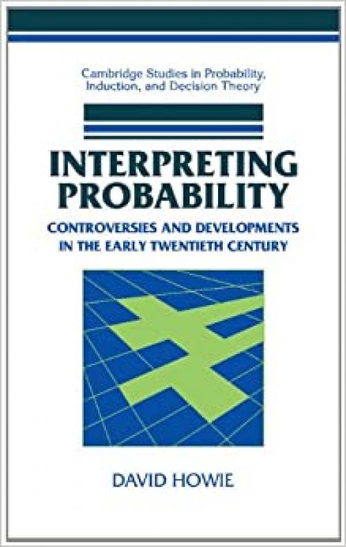 Interpreting Probability: Controversies and Developments in the Early Twentieth Century (Cambridge Studies in Probability, Induction and Decision Theory)