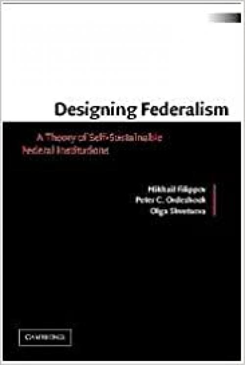 Designing Federalism: A Theory of Self-Sustainable Federal Institutions