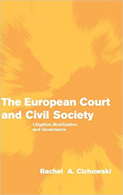 The European Court and Civil Society: Litigation, Mobilization and Governance (Themes in European Governance)