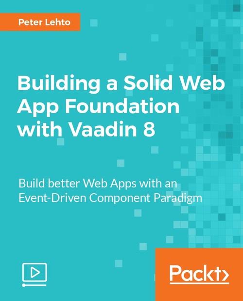 Oreilly - Building a Solid Web App Foundation with Vaadin 8