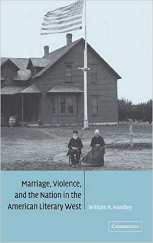 Marriage, Violence and the Nation in the American Literary West (Cambridge Studies in American Literature and Culture)