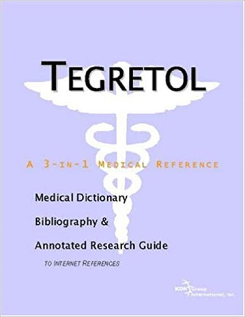 Tegretol - A Medical Dictionary, Bibliography, and Annotated Research Guide to Internet References