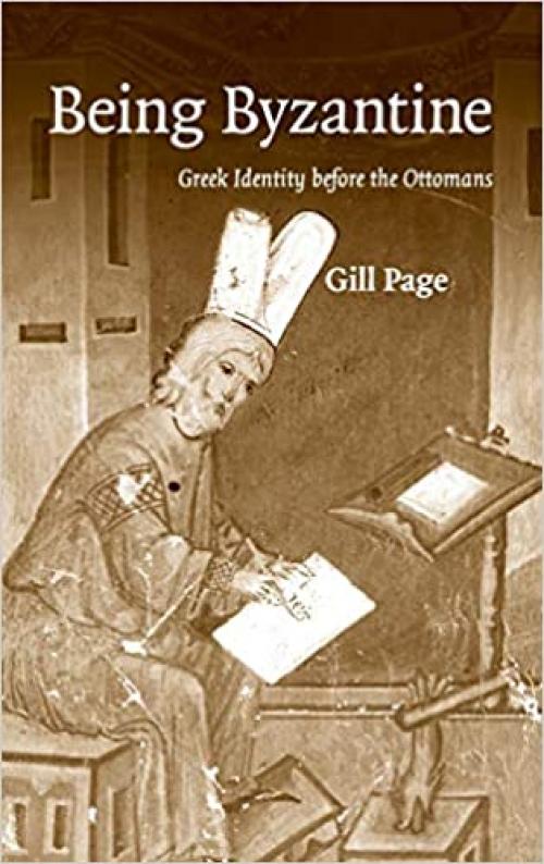 Being Byzantine: Greek Identity Before the Ottomans, 1200-1420