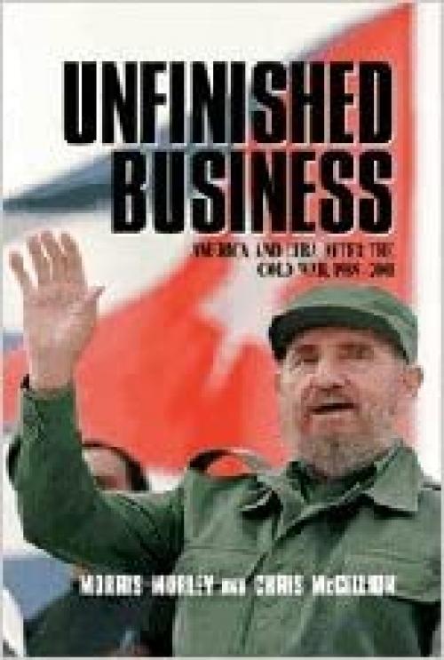 Unfinished Business: America and Cuba after the Cold War, 1989-2001