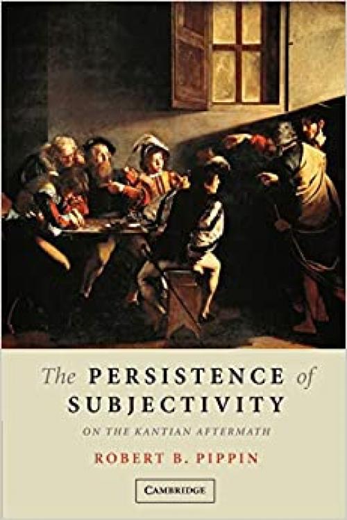 The Persistence of Subjectivity: On the Kantian Aftermath