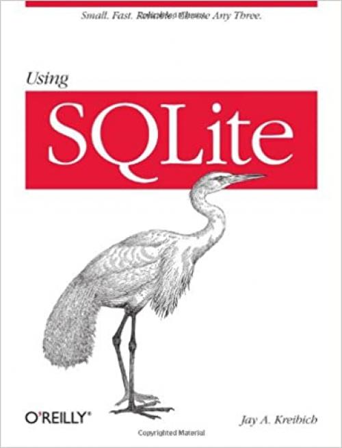 Using SQLite: Small. Fast. Reliable. Choose Any Three.