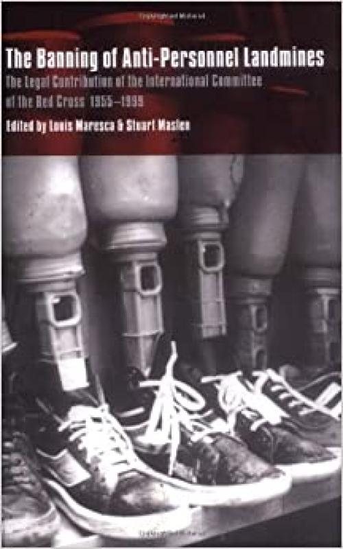 The Banning of Anti-Personnel Landmines: The Legal Contribution of the International Committee of the Red Cross 1955–1999
