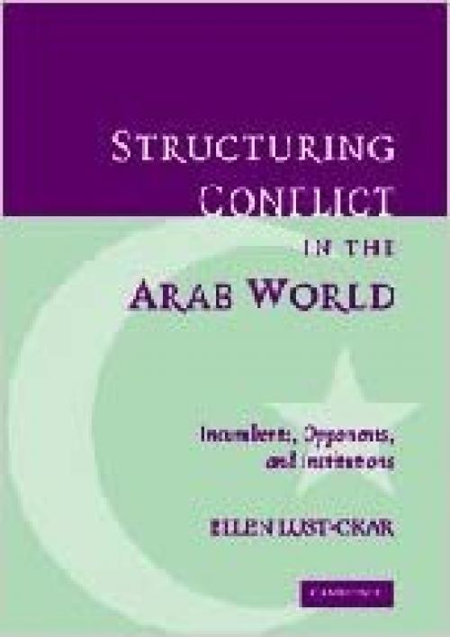 Structuring Conflict in the Arab World: Incumbents, Opponents, and Institutions