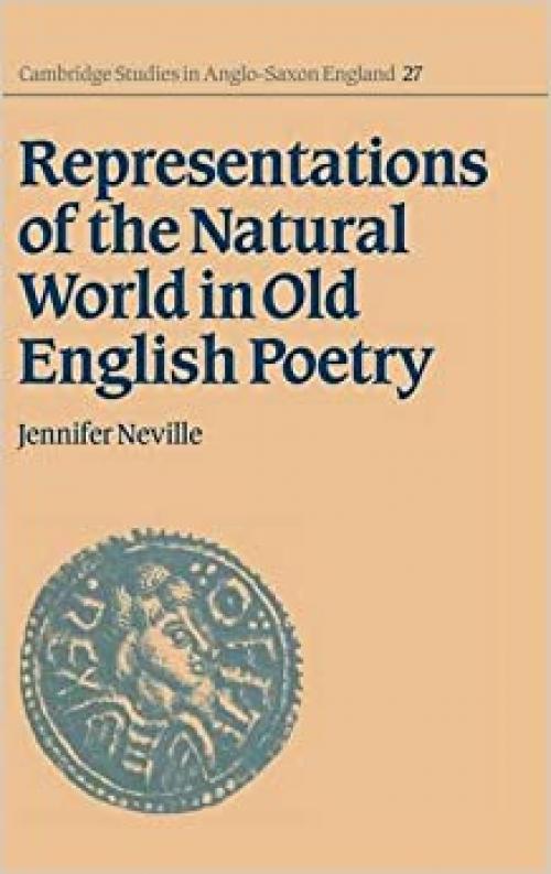Representations of the Natural World in Old English Poetry (Cambridge Studies in Anglo-Saxon England, Series Number 27)