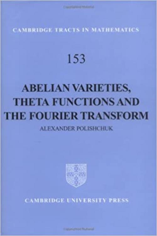 Abelian Varieties, Theta Functions and the Fourier Transform (Cambridge Tracts in Mathematics)
