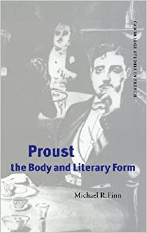 Proust, the Body and Literary Form (Cambridge Studies in French, Series Number 59)