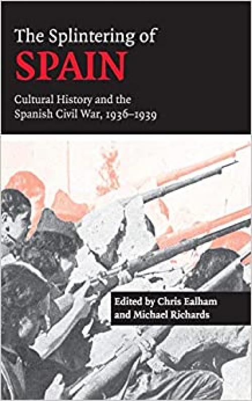The Splintering of Spain: Cultural History and the Spanish Civil War, 1936–1939