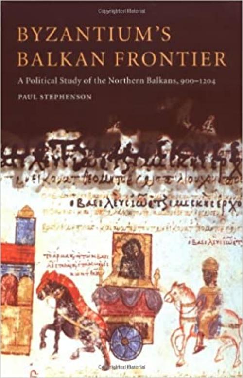 Byzantium's Balkan Frontier: A Political Study of the Northern Balkans, 900–1204