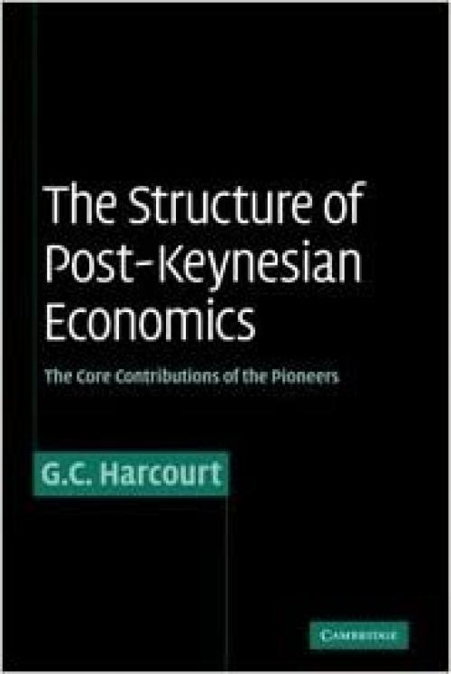 The Structure of Post-Keynesian Economics: The Core Contributions of the Pioneers