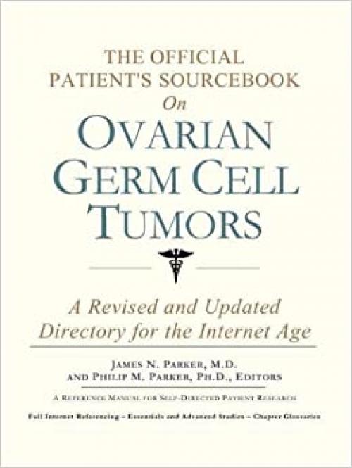 The Official Patient's Sourcebook on Ovarian Germ Cell Tumors: A Revised and Updated Directory for the Internet Age