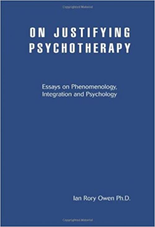On Justifying Psychotherapy: Essays on Phenomenology, Integration and Psychology