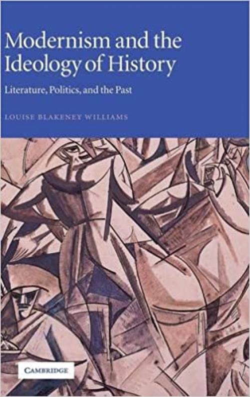 Modernism and the Ideology of History: Literature, Politics, and the Past