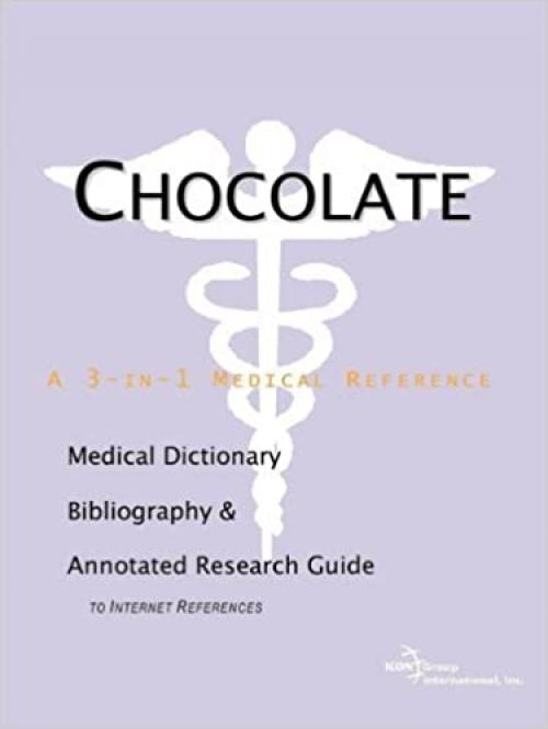 Chocolate - A Medical Dictionary, Bibliography, and Annotated Research Guide to Internet References