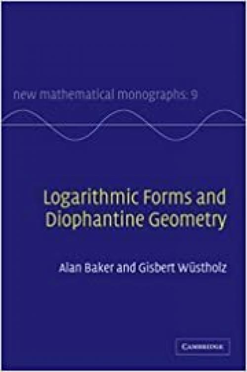 Logarithmic Forms and Diophantine Geometry (New Mathematical Monographs)