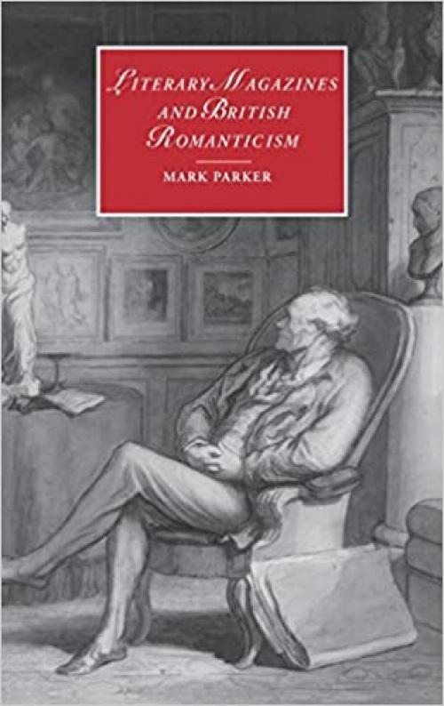 Literary Magazines and British Romanticism (Cambridge Studies in Romanticism, Series Number 45)