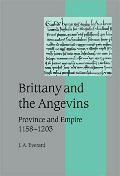 Brittany and the Angevins: Province and Empire 1158–1203 (Cambridge Studies in Medieval Life and Thought: Fourth Series, Series Number 48)