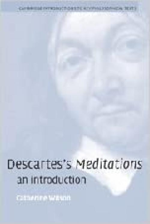 Descartes's Meditations: An Introduction (Cambridge Introductions to Key Philosophical Texts)