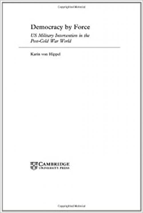 Democracy by Force: US Military Intervention in the Post-Cold War World (London School of Economics Mathematics)