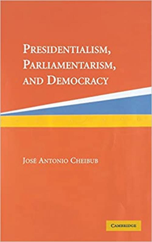 Presidentialism, Parliamentarism, and Democracy (Cambridge Studies in Comparative Politics)