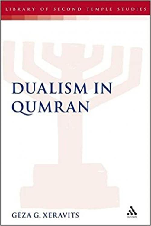 Dualism in Qumran (The Library of Second Temple Studies, 76)