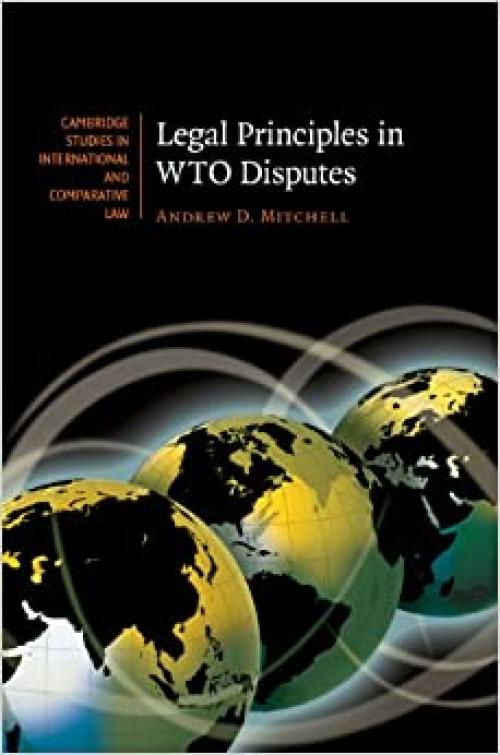 Legal Principles in WTO Disputes (Cambridge Studies in International and Comparative Law, Series Number 61)