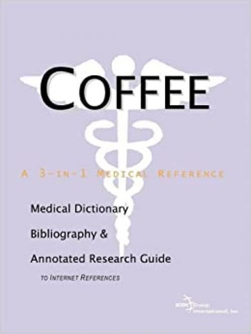 Coffee - A Medical Dictionary, Bibliography, and Annotated Research Guide to Internet References