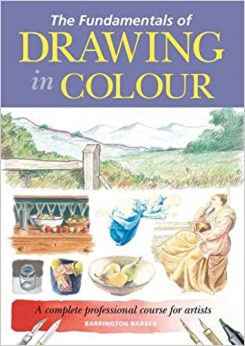 The Fundamentals of Drawing in Colour: A Complete Professional Course for Artists