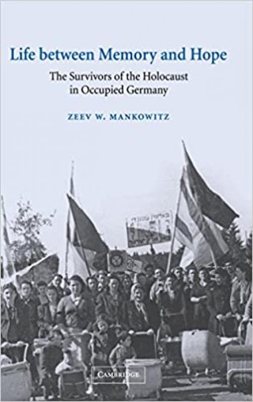 Life between Memory and Hope: The Survivors of the Holocaust in Occupied Germany (Studies in the Social and Cultural History of Modern Warfare, Series Number 12)
