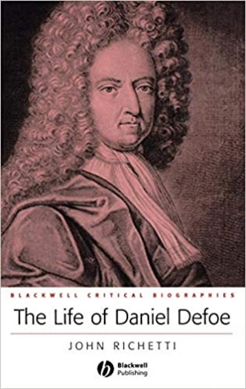 The Life of Daniel Defoe: A Critical Biography