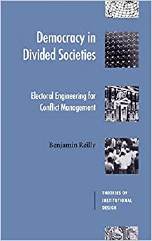 Democracy in Divided Societies: Electoral Engineering for Conflict Management (Theories of Institutional Design)