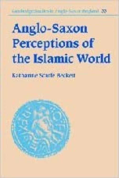 Anglo-Saxon Perceptions of the Islamic World (Cambridge Studies in Anglo-Saxon England)