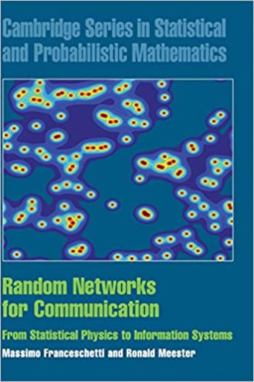 Random Networks for Communication: From Statistical Physics to Information Systems (Cambridge Series in Statistical and Probabilistic Mathematics)