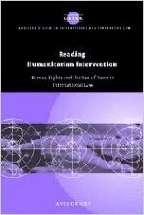 Reading Humanitarian Intervention: Human Rights and the Use of Force in International Law (Cambridge Studies in International and Comparative Law, Series Number 30)